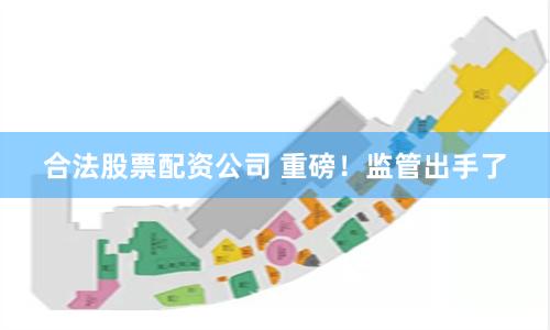 合法股票配资公司 重磅！监管出手了