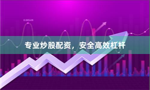 专业炒股配资，安全高效杠杆
