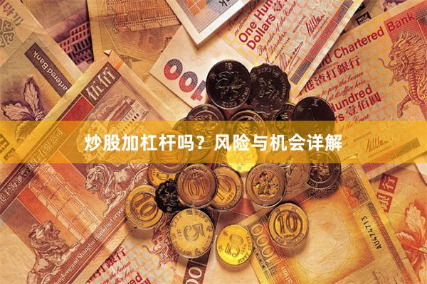 炒股加杠杆吗？风险与机会详解