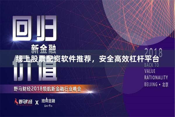 线上股票配资软件推荐，安全高效杠杆平台