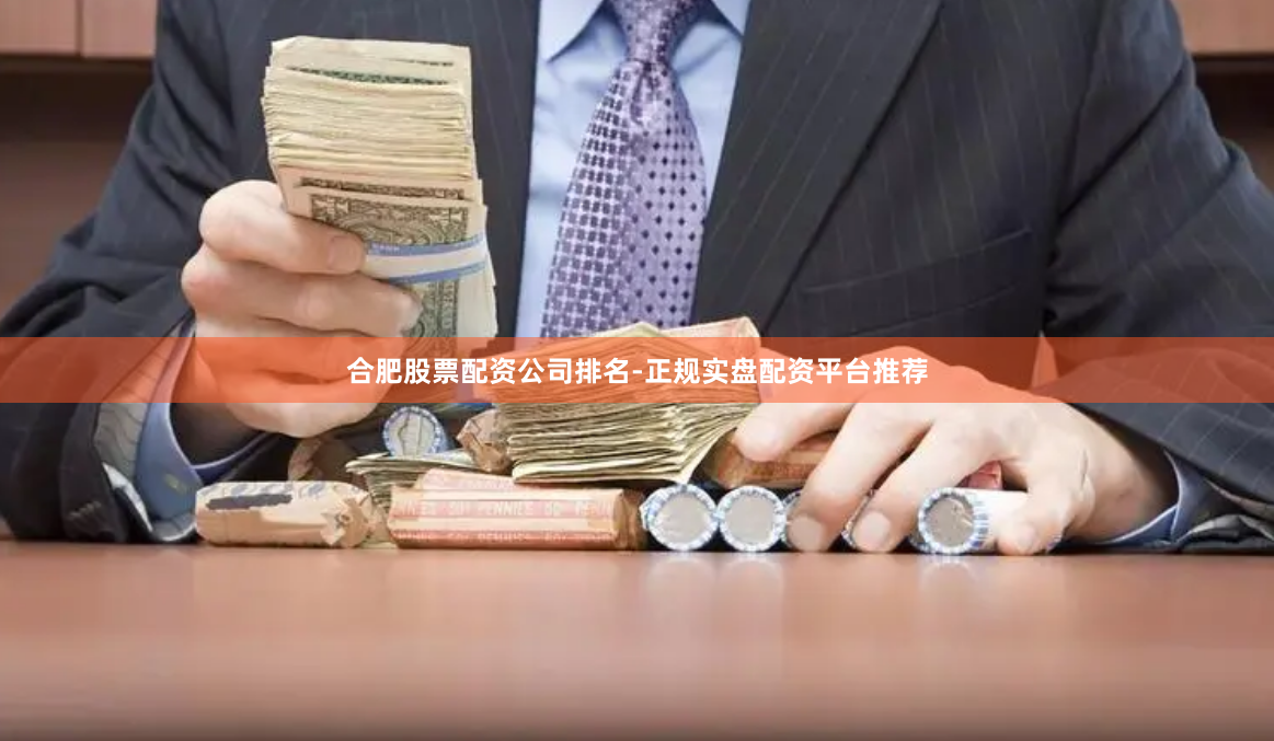 合肥股票配资公司排名-正规实盘配资平台推荐